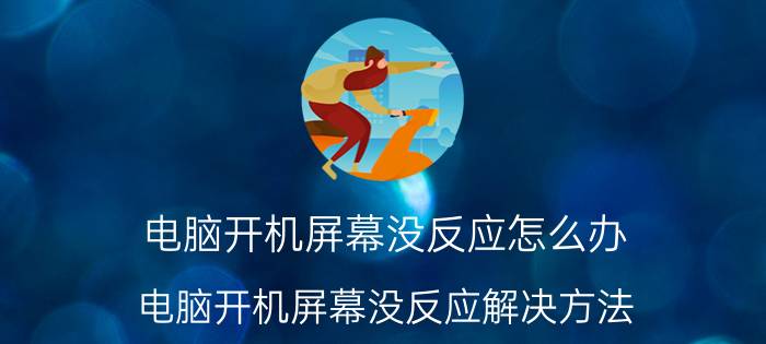 电脑开机屏幕没反应怎么办 电脑开机屏幕没反应解决方法